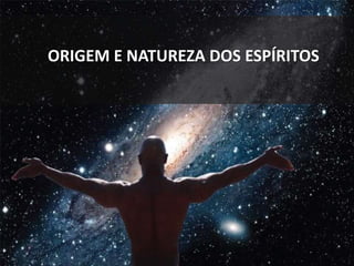 ORIGEM E NATUREZA DOS ESPÍRITOS
 