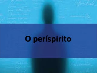 O períspirito
 