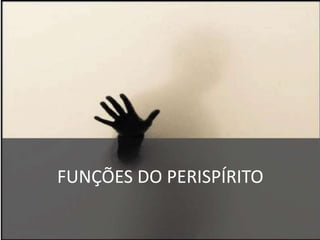 FUNÇÕES DO PERISPÍRITO
 