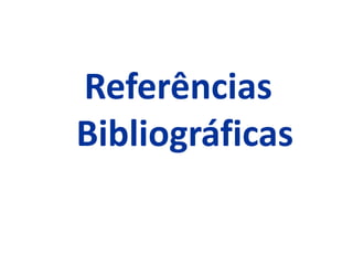 Referências
Bibliográficas
 