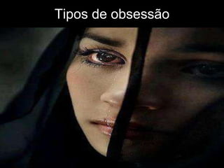 Tipos de obsessão 
 