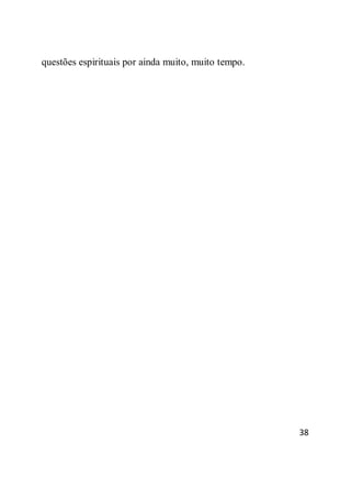 38
questões espirituais por ainda muito, muito tempo.
 