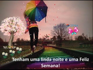 Tenham uma linda noite e uma Feliz
Semana!
 