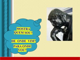 DE ONDE VIM?
PARA ONDE
VOU?
 