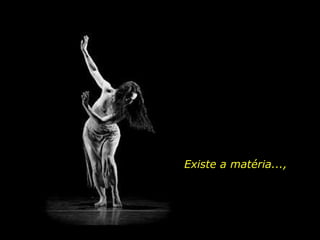 Existe a matéria...,
 
