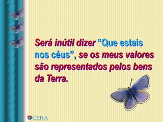 Será inútil dizer “Que estais
nos céus”, se os meus valores
são representados pelos bens
da Terra.
 