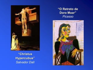 “O Retrato de
Dora Maar”
Picasso
“Christus
Hypercubus”
Salvador Dalí
 