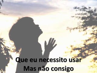 Que eu necessito usar
Mas não consigo
 