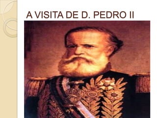 A VISITA DE D. PEDRO II
 