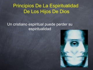 Principios De La Espiritualidad
De Los Hijos De Dios
Un cristiano espiritual puede perder su
espiritualidad
 