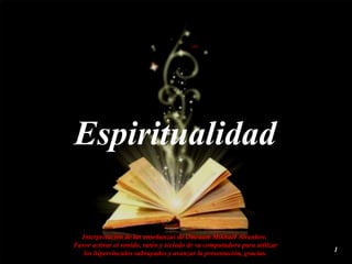 Espiritualidad Interpretación de las enseñanzas de Omraam Mikhaël Aïvanhov.  Favor activar el sonido, ratón y teclado de su computadora para utilizar los hipervínculos subrayados y avanzar la presentación, gracias. 