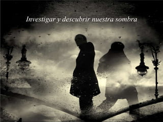 Investigar y descubrir nuestra sombra