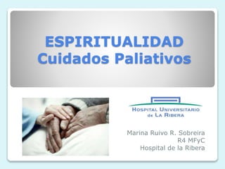 ESPIRITUALIDAD
Cuidados Paliativos
Marina Ruivo R. Sobreira
R4 MFyC
Hospital de la Ribera
 