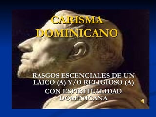 CARISMA   DOMINICANO RASGOS ESCENCIALES DE UN LAICO (A) Y/O RELIGIOSO (A) CON ESPIRITUALIDAD DOMINICANA 