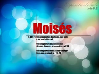 MoisésEx 33.1-23 Um coraçãocheio de afeição, cuja fonte
é um bom hábito – v7
Um coraçãolivre de pensamentos
viciados, dogmas e preconceitos – v12-16
Um coraçãorepleto de paixão/amorpor
Deus, que deseja vê-lo – v18-23
 