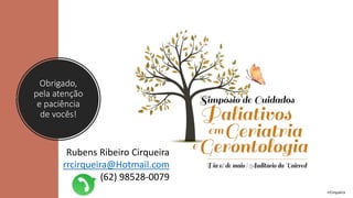Obrigado,
pela atenção
e paciência
de vocês!
Rubens Ribeiro Cirqueira
rrcirqueira@Hotmail.com
(62) 98528-0079
rrCirqueira
 