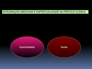 INTEGRAÇÃO MEDICINA E ESPIRITUALIDADE NA PRÁTICA CLÍNICA
Espiritualidade Saúde
 