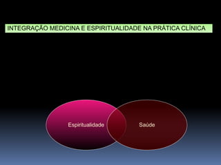Espiritualidade Saúde
INTEGRAÇÃO
INTEGRAÇÃO MEDICINA E ESPIRITUALIDADE NA PRÁTICA CLÍNICA
 