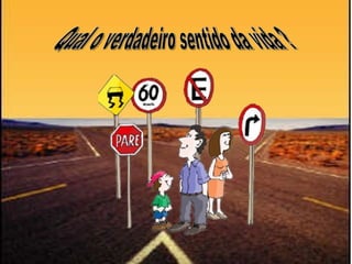 Qual o verdadeiro sentido da vida ? 