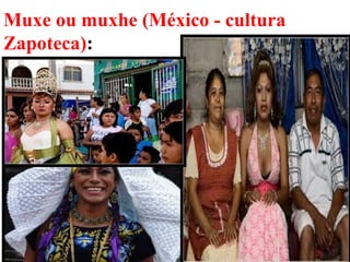 34
Muxe ou muxhe (México - cultura
Zapoteca):
 