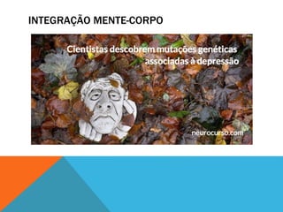 INTEGRAÇÃO MENTE-CORPO
 