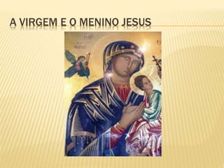 A VIRGEM E O MENINO JESUS
 