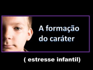 ( estresse infantil)
 