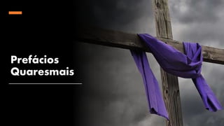 Prefácios
Quaresmais
 
