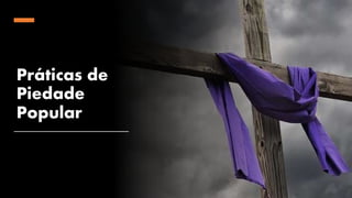 Práticas de
Piedade
Popular
 