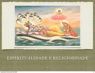 ESPIRITUALIDADE E RELIGIOSIDADE

                                   17

sexta-feira, 26 de junho de 2009             17
 