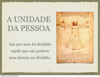 A UNIDADE
           DA PESSOA
               Em 500 anos foi dividido
                   aquilo que não poderia
               nem deveria ser dividido.


                                            9

sexta-feira, 26 de junho de 2009                9
 