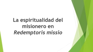 La espiritualidad del
misionero en
Redemptoris missio
 