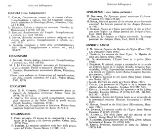 i¿4 Selección bibliográfica
CULTURA (véase Indigenización)
Y. CONGAR, Chnstianisme cornme ¡oí el comme culture
Evangelizzazione e cultuie, Atti del Congresso Interna-
zionalc Scientifico di Missiologia (Roma, Urbaniana, 1976)
vol.l 83-103.
L. BOGLIOLO, Cultura y adaptación misionera Estudios de
Misionología 1 (1976) 105-122.
P. ROSSANO, Acculturazione del Vangelo Evangelizzazione
e culture, o.c., vol.l 104-116.
A. SANTOS, Actividad misionera y culturas indígenas en el
decreto «Ad gentes» Evangelizzazione e culture, o.c
vol.l 25-57.
A. SEUMOIS, Signifícalo e hmiti della «.crutianizzazione»
delle culture Evangelizzazione e culture, o.c, vol.l
117-127.
ECUMENISMO
A. JAVIERRE, Misión, diálogo, ecumemsmo Evangelizzazione
e culture, o.c, vol.l 335-370.
M. J. LE GUILLOU, Rapports nouveaux de Voecuméntsme
et de la mission: Parole et mission 8 (1965) 62-72.
A. SEUMOIS, Oecuméntsme misswnnaire (Roma, Urbaniana
1970).
Véanse otros trabajos en Ecumemsmo ed evangelizzazione,
atti della sessione ecuménica del S.A E., Napah (Roma
AVE, 1975).
EDUCACIÓN
CARD. G. M. GARRONE, L'élément mtssionnaire partie in-
tegrante de l'éducation chrétienne: 'Omnis Tena (14
(1974/75) 105-112.
A. MARTIN, The means of world evangehzation, misstolo-
gical education at the Fuller School of world mission
(South Pasadena, California, 1974).'
M. M. MORASE, Evcngéltsation et education: Unione Inter-
nazionale Superiore Generah 36 (Roma 1975) 4-17.
ENCARNACIÓN
I. OMAECHEVARRÍA, El dogma de la encarnación y la adap-
tación de la Iglesia a los diversos pueblos: Omnis Terra
(1976) 296ss.
P. PÁRENTE, Le missiom cattohebe nella luce della proces-
sione del Verbo: Euntes Docete 1 (1948) 3-14.
Selección bibliográfica 325
EPISCOPADO (véase Iglesia particular)
W. BERTRAMS, De Episcopis quoad untversam Ecclesiam
Periódica 55 (1966) 153-169.
M. BONET, Solicitud pastoral de los obispos en su dimensión
universal La función pastoral de los obispos (Salaman-
ca 1967).
F. LEGRAND, Nature de l'Egltse particuliére et role de l'Evé-
que dans l'Eglise. La charge pastoral des Evéques (Pans,
Cerf, 1969) 104-124.
W. ONCLIN, Les évéques et l'Éghse umverselle. La charge
pastqrale des évéques (Paris, Cerf, 1969) 87-101.
ESPÍRITU SANTO
Y. M. CONGAR, Esqutsse du Mystére de l'Egltse (Paris 1953)
c.5; Pentecóte (París 1956).
J. DANIÉLOU, La mission du Saint Esprtt. Le Mystére du
salut des nations (París 1956).
CL. DILLENSCHNEIDER, L'Esprtt Saint et le prétre (Paris
1963).
J. ESQUERDA, El apóstol, testigo y cooperador de la acción
del Espíritu Santo en el mundo (Toledo, Congreso Espi-
ritualidad, 1975); Espiritualidad mañana como fidelidad
a la misión del Espíritu Santo (Roma, Congreso Marioló-
gico-mariano, 1975).
E. F. FARREL, Surpised by the Spint (New Jersey, Dimen-
sión Books, 1973).
J. GALOT, Porteurs du soufle de l'Esprtt (Paris 1967).
J. GIBLET, Les promesses de l'Esprtt et de la mission des
Apotres dans les Evangiles. Irenikon 30 (1957) 5-43.
J. GOITIA, La noción dinámica del «pneuma» en los Libros
• Sagrados: Estudios Bíblicos 15 (1956) 147-185; 341-380;
16 (1957) 115-159.
A. GRANADOS, Acción del Espíritu Santo en el desarrollo de
la comunidad cristiana Misiones Extranjeras 11 (1964)
29-35.
G. HUYGHE, Growth tn the Holy Spint (Westminster, Mary-
land, 1962).
CH. JOURNET, La mission visible de l'Esprtt Saint: Revue
Thomiste 65 (1965) 357-397.
G. KAITHOLIL, The Holy Spint and the mission of the
Church: Living Word 82 (1976) 20-32.
P. KALILOMBE, Evangehzation and the Holy Spint: African
Ecclesiastical Review 18 (1976) 8-18.
K. KAPITA, Pentecóte, maturatton de notre foi: Telema 1
(1975) 6-14.
 