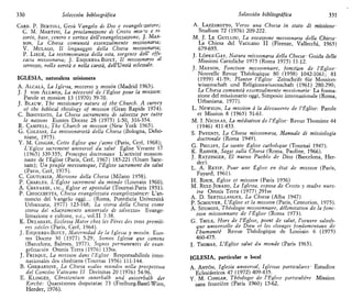 330 Selección bibliográfica
CARD. P. BERTOLI, Gesü V'angelo di Dio e evangeli'zatore;
C. M. MARTINI, La proclamazwne di Cristo mot'o e rt-
sorto, base, centro e vértice dell'evangelizzazione, J. MAS-
SON, La Chiesa comunttd essenzialmente missionana;
V. MULAGO, II linguaggio della Chiesa missionana;
P. LIEGÉ, La testimomanza della vita, sorgente dell' efi-
cacia missionana; J. ESQUERDA-BIFET, II missionario al
servizto, nella venta e nella carita, dell'Unita eclesiale.
IGLESIA, naturaleza misionera
A. ALCALÁ, La Iglesia, misterio y misión (Madrid 1963).
J. J VON ALLMEN, La necesité de l'Église pour la mission:
Parole et mission 13 (1970) 59-70.
J. BLAUW, The missionary nature of the Church. A survey
of the bibhcal theology of mission (Gran Rapids 1974).
C. BONIVENTO, La Chiesa sacramento di salvezza per tutte
le naziom Euntes Docete 28 (1975) 1-50, 316-354.
R. CAMPELL, The Church m mission (New York 1965).
G. COLZANI, La missionaneta della Chiesa (Bologna, Deho-
niane, 1975).
Y. M. CONGAR, Cette Église que j'aime (París, Cerf, 1968);
L'Eghse sacrement umversel du salut Église Vivante 17
(1965) 339-355; Principes doctnnaux L'activité mission-
naire de l'Église (París, Cerf, 1967) 185-221 (Unam Sanc-
tam); Un peuple messianique, l'Église sacrament du salut
(París, Cerf, 1975).
C. COUTURIER, Misuone della Chiesa (Milano 1958).
P. CHARLES, L'Église sacrement du monde (Louvain 1960).
A. CHAVASSE, etc., Église et apostolat (Tournai-Paris 1951).
P. CHIOCCHETTA, Chiesa evangehzzata evangelizzatnce: L'an-
nuncio del angelo oggi... (Roma, Pontificia Universitá
Urbamana, 1977) 123-168; La stona della Chiesa come
stona del «Sacramento unwersale di salvezza» Evange-
lizzazione e culture, o.c, vol.II 7-38.
K. DELAHAVE, Ecclesia Mater chez les Peres des trois premié-
res siécles (París, Cerf, 1964).
J. ESQUERDA-BIFET, Maternidad de la Iglesia y misión. Eun-
tes Docete 30 (1977) 5-29, Somos Iglesia que camina
(Barcelona, Balmes, 1977), Signos permanentes de evan-
gelización Omnis Terra (1976) 135ss.
J. FRISQUE, La mission dans l'Église Responsabilités inter-
nationales des chrétiens (Tournai 1956) 111-144.
B. GHERARDINE, La Chiesa «¡alus mundt» nella prospettiva
del Concilio Vaticano II Divinitas 20 (1976) 54-96.
E. KLINGES, Chnstentum innerhalb und ausserhalb der
Ktrche: Quaestiones disputatae 73 (Freiburg-Basel-Wien
Herder, 1976).
Selección bibliográfica 331
A. LAZZAROTTO, Verso una Chiesa in stato di missione-
Studium 72 (1976) 209-222.
M. J. LE GUILLOU, La vocázione missionana della Chiesa-
La Chiesa del Vaticano II (Firenze, Vallecchi, 1965)
679-695.
J. LÓPEZ-GAY, Natura missionana della Chiesa' Guida delle
Missioni Cattoliche 1975 (Roma 1975) 11-12.
J. MAS SON, Fonction missionnaire, fonction de l'Éghse-
Nouvelle Revue Théologique 80 (1958) 1042-1061; 81
(1959) 41-59; Planter l'Éghse Zeitschrift für Mussion-
wissenschaft und Religionswissenschaft (1961) 280-290;
La Chiesa comunita essenzialmente missionaria- La forma-
zione del missionario oggi, Simposio internazionale (Roma,
Urbaniana, 1977).
L. NEWIGIN, La mission a la découverte de l'Église: Parole
et Mission 8 (1965) 51-61.
M. J. NICOLÁS, La médiation de l'Église- Revue Thomiste 44
(1946) 411-433.
S. PAVENTI, La Chiesa missionana, Manuale di missiologia
doctrínale (Roma 1949).
G. PHILIPS, La sainte Église catholique (Tournai 1947).
K. RAHNER, Saggi sulla Chiesa (Roma, Paoline, 1966).
J. RATZINGER, El nuevo Pueblo de Dios (Barcelona, Her-
der).
L. A. RETIF, Pour une Église en état de mission (Paris,
Fayard, 1961).
H. Roux, Église et mission (Paris 1956)
M Ruiz-JURADO, La Iglesia, esposa de Cristo y madre nues-
tra Omnis Terra (1977) 291ss
A. D. SERTILLANGES, La Chiesa (Alba 1947)
P. SCHOUVER, L'Église et la mission (Paris, Centurión, 1975).
A. SEUMOIS, Théologie missionnaire, déhmitation de la fonc-
tion missionnaire de l'Église (Roma 1973).
G. THILS, Hors de l'Église, point de salut, l'oeuvre salvifi-
que umverselle de Dieu et les clivages fondamentaux de
l'humamté Revue Théologique de Louvain 6 (1975)
460-475.
I. THOMAS, L'Église salut du monde (Paris 1963).
IGLESIA, particular o local
A ANTÓN, Iglesia universal, Iglesias particulares- Estudios
Eclesiásticos 47 (1972) 409-435.
Y M. CONGAR, Théologie de l'Éghse particuhere Mission
sans frontiére (Paris 1960; 15-62.
 