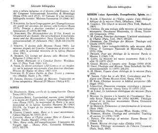 340 Selección bibliográfica
ñera y cultura indígenas en el decreto «Ad Gentes»: Atti
del Congresso Internazionale Scientificó di Missiologia
(Roma 1976) vol.I 25-37; El Vaticano II y las misiones,
bibliografía reciente: Misiones Extranjeras 13 (1966) 367-
370.
T. SCALZOTTO, La Sacra Congregazione per l'Evungelizzazione
dei popoli nel decennio del decreto «Ad Gentes» (Roma
1975); Principi e direttive conciliari e post-conciliari:
Seminarium 25 (1973) 887-908.
G. SCHELBERT, Das Missionsdekret des II Vat. Konzils im
Gesamtwerk des Konzils. Die verscbiedenen Konzilsdoku-
mente und das Missionsdekret: Neue Zeitschrift für Mis-
sionswissenscbaft 23 (Schoneck 1967) 18-26.104-114.194-
205.
J. SCHUTTE, II destino delle Missioni (Roma 1969); Las
misiones después del Concilio. Comentario al decreto con-
ciliar sobre la actividad misionera de la Iglesia (Buenos
Aires 1967).
A. SEUMOIS, Gli Istituti nel decreto sulle Missioni: Vita
Religiosa 2 (1966) 62-73.
F. J. SHEEN, Morticians of a Conciliar Decree: Worldmis-
sion 17 (New York 1966) 3-17.
A. SIDAR, Le décret conciltaire «Ad Gentes» et ses inciden-
ees sur la pastorale missionnaire d'un directeur diocésain:
Mission de l'Église 42 (Paris 1967) 0-19.
VATICANO II, El único Pueblo de Dios. Textos y comenta-
rios (Madrid, Razón y. Fe, 1968).
H. ZANUSO, Decreto Conciliar de Misiones. Traducción en
forma catequística: Misional 25 (México 1966) p.4-33.
MARÍA
0 . DOMÍNGUEZ, María, estrella de la evangelizado»: Omrris
Terra (1977) 353ss.
J. ESQUERDA-BIFET, Espiritualidad mariana como fidelidad
a la misión del Espíritu Santo: Congreso Mariológico-Ma-
riano (Roma 1975); La maternidad de María y la sacra-
mentalidad de la Iglesia: Estudios Marianos 26 (1965)
231-274; La Virgen de los tiempos nuevos (Barcelona,
Balmes, 1975).
B. GANTIN, L'année sainte, Marie et le souci missionnaire:
Cahiers Marials 96 (1975) 29-37.
1. LECUYER, Marie et l'Église comme Mere et Épouse du
Christ: Études Mariales (1952) 23-41.
S. MEO, Marta-stella deU'evangelizzazione: L'annuncio del
Vangelo oggi... (Roma, Pont. Universitá Urbaniana,
1977) 763-778.
Selección bibliográfica 341
MISIÓN (véase Apostolado, Evangelización, Iglesia, etc.)
J. BLAUW, L'Apostolal de l'Église, esquise d'une théologie
biblique de la mission (Paris, Délachaux, 1968).
R. CAMPELL, The Church in mission (New York, Marknoll,
1965).
G. CIFFELE, Da una teología della missione ad una teología
missionaria: Docufnenta Missionalia, 11 (Roma, Univer-
sitá Gregoriana, 1976).
Y. M. CONGAR, Principes doctrinaux: L'activité missionnaire
de l'Église (Paris, Cerf, 1967) 185-221.
J. DOERMANN, Zur Théologie der Mission: Théologie und
Glaube (1975) 75-85.
T. FEDERICI, Linee teologiche-bibliche sulla missione della
Chiesa: 1° Convegno Nazíonale di Missiologia (Assisi
1975) 152ss.
J. FRISQUE, Pour une théologie de la mission: Parole et
Mission 3 (1960) 3-28.
E. GATTI, La missione nel nuovo testamento: Fede e Ci-
viltá 72 (1975) 25-27.
B. GOGAN, Mission, a synoptic view: Ensign (1976) 19-24.
O. GRAF, Théologie und Mission: Neue Zeitschrift für Mis-
sionswissenschaft 11 (1955) 226-231.
A. H. HENRY, Esquise d'une théologie de la mission (Paris
1959).
W. JAEGER, Cehet hin in alie Welt, Gottesdinest und Pre-
digten zum Thema Mission (Graz, Styria, 1975).
J. H. KANE, Christian missions in biblical perspective (Mi-
chigan 1976).
J. LÓPEZ-GAY, Dimensión trinitaria, cristológica y pneuma-
tológica de la misión: Omnis Terra 73 (1977) 15-27.
H. DE LUBAC, Le fondament théologique des missions (Paris
1946).
J. MASSON, La mission a la lumiére de l'Incar.nation: Nou-
velle Revue Théologique 98 (1976) 865-890; Théologie
general de la fonction missionnaire (Roma, Universitá
Gregoriana, 1973).
P. DE MENASCE, Permanence et transformation de la mission
(Paris 1964).
J. MITTERHÓFER, Thema Mission (Wien, Herder, 1974).
A. NEBREDA, Mission, Theology and spirituality: Teaching
all nations 13 (1976) 71-85.
C. PAPALI, The theology of mission: Euntes Docete 17
(1964) 3-32.
J. POWER, Mission theology today (Dublin 1970).
Y. RAGUIN, Théologie missionnaire de l'Anden Testament
(Paris, Seuil, 1947).
 