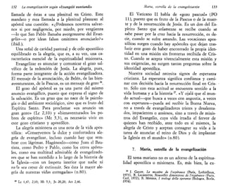 132 La evangelización según «Evangelü nuntiandi»
llamada de éstas a una plenitud en Cristo. Este
mandato y esta llamada a la plenitud plantean al
apóstol una cuestión: «¿Podremos nosotros salvar-
nos si por negligencia, por miedo, por vergüenza
—lo que San Pablo llamaba avergonzarse del Evan-
gelio—o por ideas falsas omitimos anunciarlo?»
(ibid.).
Una señal de caridad pastoral y de celo apostólico
equilibrado es la alegría, que es, a su vez, una ca-
racterística esencial de la espiritualidad misionera.
Evangelizar es anunciar y comunicar el gozo sal-
vífico de la redención de Jesús. La alegría, pues,
forma parte integrante de la acción evangelizadora.
El mensaje de la anunciación, de Belén, de las bien-
aventuranzas, de la Pascua, es un mensaje de gozo26
.
El gozo del apóstol es ya una parte del mismo
anuncio evangélico, puesto que expresa el signo de
la salvación. Es un gozo que no nace de la psicolo-
gía o del ambiente sociológico, sino que es fruto del
Espíritu Santo. Para proclamar «os anuncio un
gran gozo» (Le 2,10) y «bienaventurados los po-
bres de espíritu» (Mt 5,3), es necesario vivir en
este gozo cristiano y apostólico.
La alegría misionera es una nota de la vida apos-
tólica: «Conservemos la dulce y confortadora ale-
gría de evangelizar, incluso cuando hay que sem-
brar con lágrimas. Hagámoslo—como Juan el Bau-
tista, como Pedro y Pablo, como los otros apósto-
les, como esa multitud admirable de evangelizado-
res que se han sucedido a lo largo de la historia de
la Iglesia—con un ímpetu interior que nadie ni
na-la sea capaz de extinguir. Sea ésta la mayor ale-
gría de nuestras vidas entregadas» (n.80).
26
Le 1,47; 2,10; Mt 5,3; Jn 20,20; Act 2,46.
Muña, estrella de la evangelización 133
El Vaticano II habla de «gozo pascual» (PO
11), puesto que es fruto de la Pascua o de la muer-
te y de la resurrección de Jesús. Es un don del Es-
píritu Santo que solamente se recibe cuando se
sabe pasar por la cruz hacia la resurrección, es de-
cir, cuando se sufre amando. Las vocaciones apos-
tólicas surgen cuando hay apóstoles que dejan tras-
lucir este gozo de haber encontrado la propia iden-
tidad en una misión sin fronteras recibida de Cris-
to. Cuando se acepta vivencialmente esta misión y
sus exigencias, no surgen tantas preguntas sobre la
identidad apostólica.
Nuestra sociedad necesita signos de esperanza
cristiana. La esperanza significa confianza y cami-
nar con decisión hacia la resurrección final en Cris-
to. Sólo con esta actitud se encuentra sentido a la
vida humana y a la historia27
. «Y ojalá que el mun-
do actual—que busca a veces con angustia, a veces
con esperanza—pueda así recibir la Buena Nueva,
no a través de evangelizadores tristes y desalenta-
dos, impacientes o ansiosos, sino a través de minis-
tros del Evangelio, cuya vida irradia el fervor de
quienes han recibido, ante todo en sí mismos, la
alegría de Cristo y aceptan consagrar su vida a la
tarea de anunciar el reino de Dios y de implantar
la Iglesia en el mundo» (n.80).
7. María, estrella de la evangelización
El tema mariano no es un adorno de la espiritua-
lidad apostólica o misionera. Es, más bien, la ex-
27
J. GALOT, Le mystére de ¡'esperance (París, Lethielleux,
1973); R. LAURENTIN, Nouvettes dimensions de ¡'esperance (París,
Cerf, 1972); B. MONDIN, / teologi della speranza (Bologna, Borla,
1974).
 
