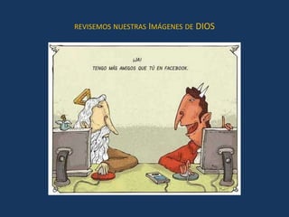 REVISEMOS NUESTRAS IMÁGENES DE DIOS
 
