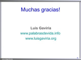 Muchas gracias! Luis Gaviria www.palabrasdevida.info   www.luisgaviria.org 