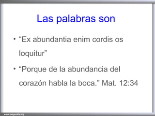 Las palabras son  “ Ex abundantia enim cordis os loquitur ”  “ Porque de la abundancia del corazón habla la boca.” Mat. 12:34 