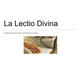 La Lectio Divina
Lectura Orante de la Palabra de Dios
 