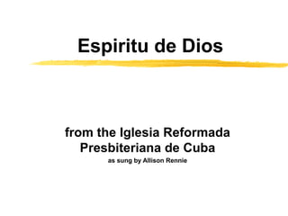 Espiritu de Dios from the Iglesia Reformada Presbiteriana de Cuba as sung by Allison Rennie 