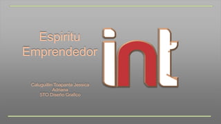 Caluguillin Toapanta Jessica
Adriana
5TO Diseño Grafico
Espiritu
Emprendedor
 