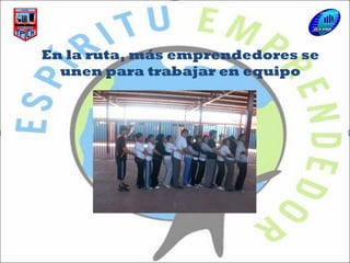 En la ruta, más emprendedores se
unen para trabajar en equipo
 