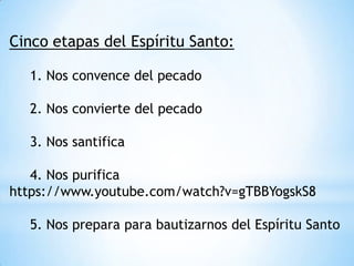 Cinco etapas del Espíritu Santo:

  1. Nos convence del pecado

  2. Nos convierte del pecado

  3. Nos santifica

   4. Nos purifica
https://www.youtube.com/watch?v=gTBBYogskS8

  5. Nos prepara para bautizarnos del Espíritu Santo
 