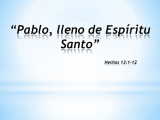 “Pablo, lleno de Espíritu
         Santo”
                Hechos 13:1-12
 