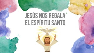 JESÚS NOS REGALA
EL ESPÍRITU SANTO
 