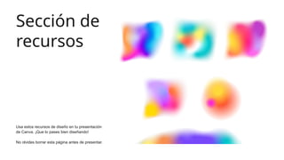 Sección de
recursos
Usa estos recursos de diseño en tu presentación
de Canva. ¡Que lo pases bien diseñando!
No olvides borrar esta página antes de presentar.
 