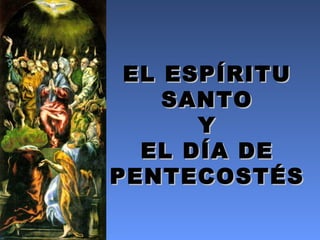 EL ESPÍRITU
    SANTO
      Y
  EL DÍA DE
PENTECOSTÉS
 