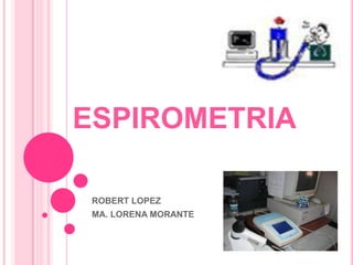 ESPIROMETRIA ROBERT LOPEZ MA. LORENA MORANTE 