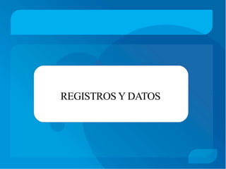 REGISTROS Y DATOS
 